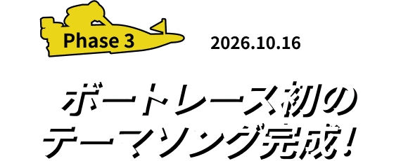 Phase3 2026.10.16 : ボートレース初のテーマソング完成！